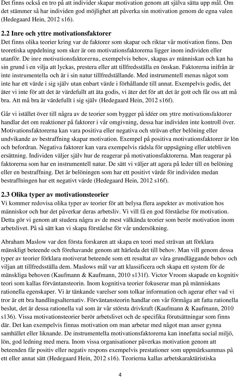 12 s16). 2.2 Inre och yttre motivationsfaktorer Det finns olika teorier kring var de faktorer som skapar och riktar vår motivation finns.