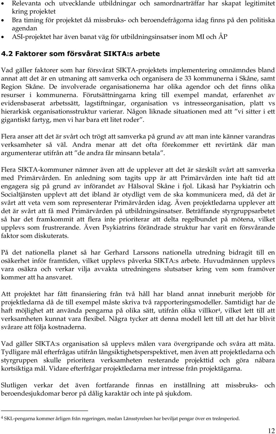 2 Faktorer som försvårat SIKTA:s arbete Vad gäller faktorer som har försvårat SIKTA-projektets implementering omnämndes bland annat att det är en utmaning att samverka och organisera de 33 kommunerna