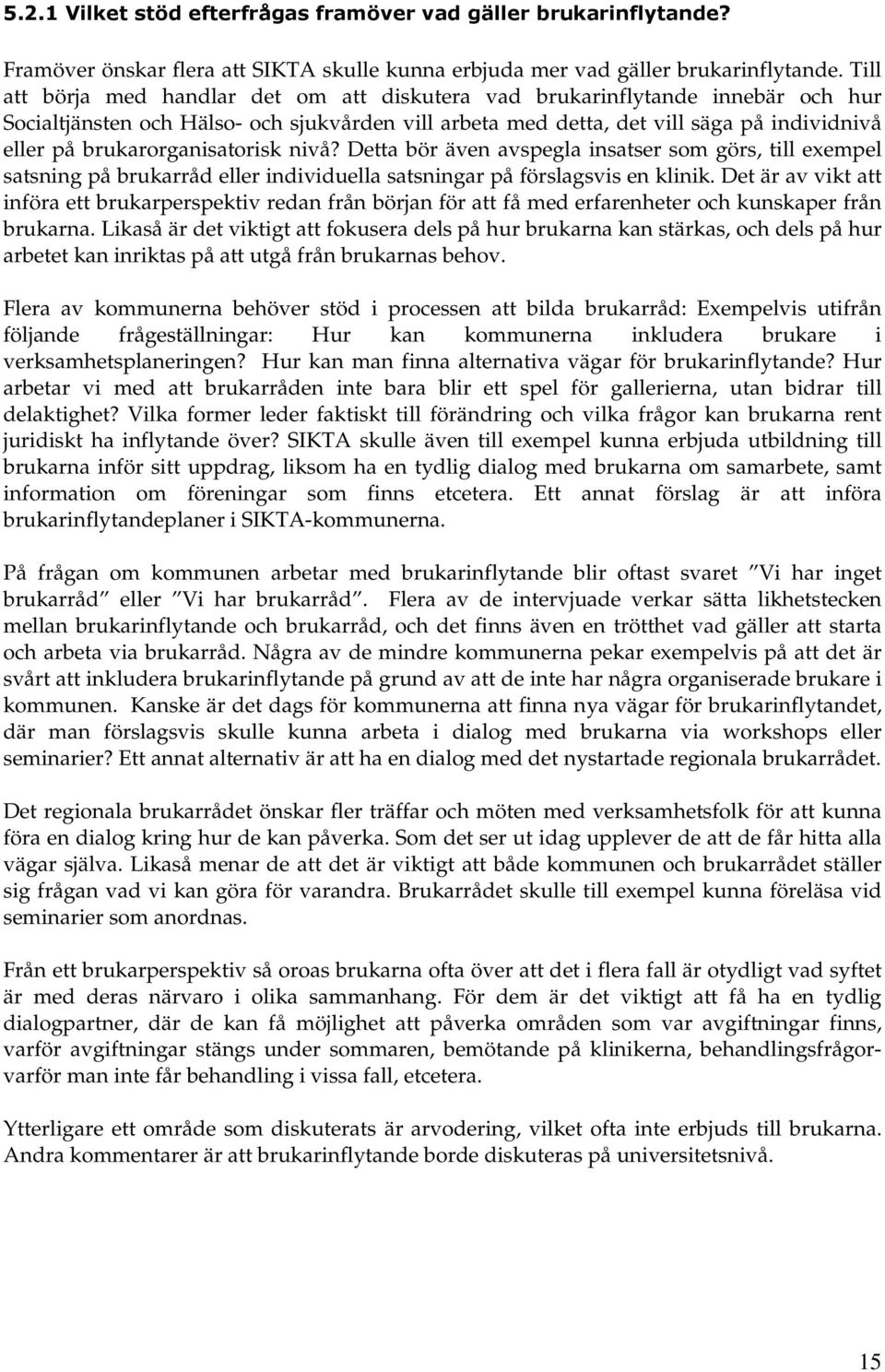 brukarorganisatorisk nivå? Detta bör även avspegla insatser som görs, till exempel satsning på brukarråd eller individuella satsningar på förslagsvis en klinik.