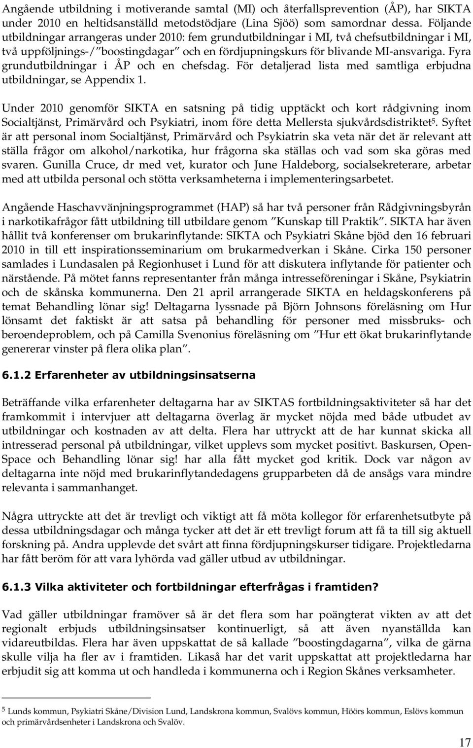 Fyra grundutbildningar i ÅP och en chefsdag. För detaljerad lista med samtliga erbjudna utbildningar, se Appendix 1.