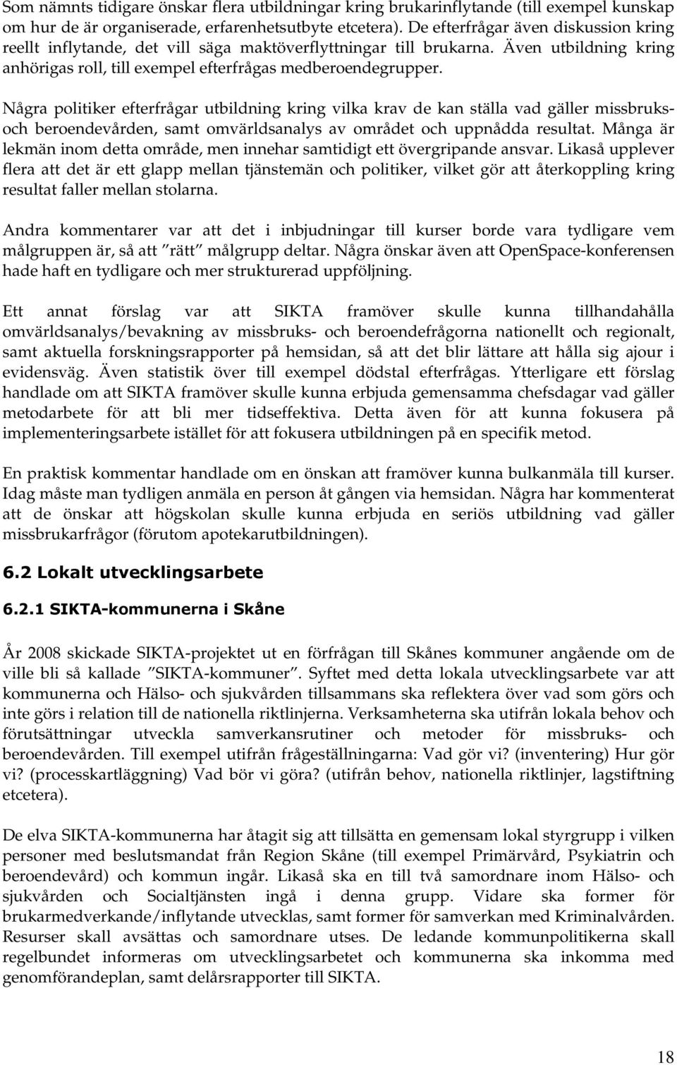 Några politiker efterfrågar utbildning kring vilka krav de kan ställa vad gäller missbruksoch beroendevården, samt omvärldsanalys av området och uppnådda resultat.