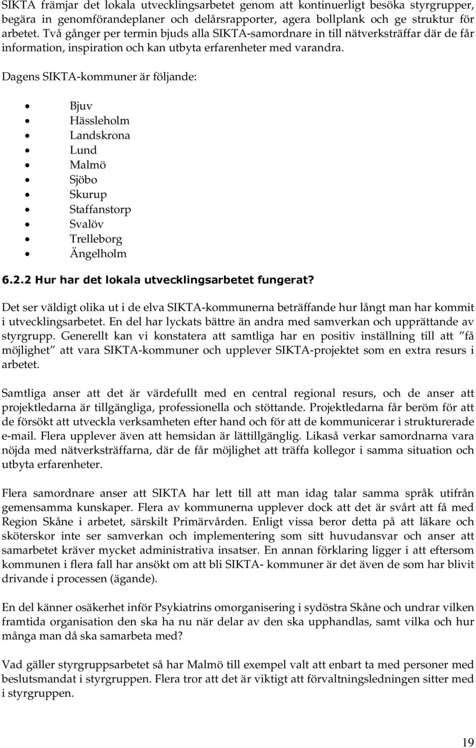 Dagens SIKTA-kommuner är följande: Bjuv Hässleholm Landskrona Lund Malmö Sjöbo Skurup Staffanstorp Svalöv Trelleborg Ängelholm 6.2.2 Hur har det lokala utvecklingsarbetet fungerat?