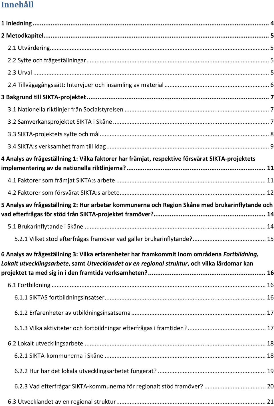 4 SIKTA:s verksamhet fram till idag... 9 4 Analys av frågeställning 1: Vilka faktorer har främjat, respektive försvårat SIKTA-projektets implementering av de nationella riktlinjerna?... 11 4.