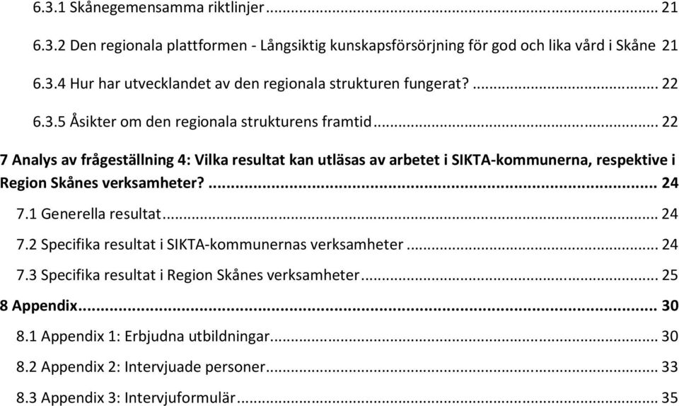 .. 22 7 Analys av frågeställning 4: Vilka resultat kan utläsas av arbetet i SIKTA-kommunerna, respektive i Region Skånes verksamheter?... 24 7.