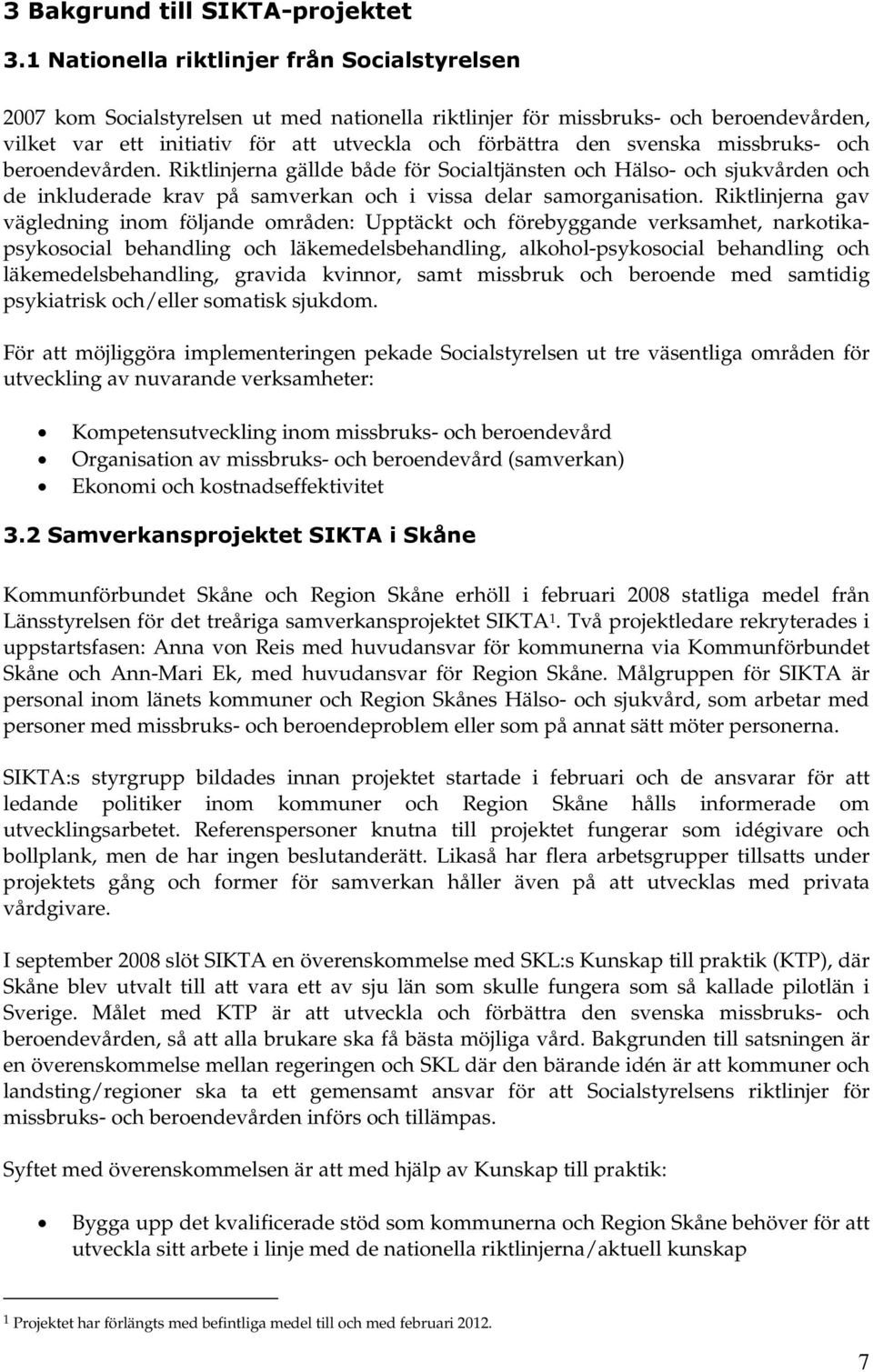 svenska missbruks- och beroendevården. Riktlinjerna gällde både för Socialtjänsten och Hälso- och sjukvården och de inkluderade krav på samverkan och i vissa delar samorganisation.