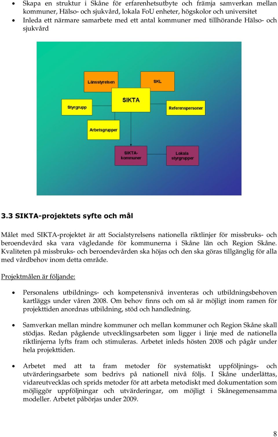 3 SIKTA-projektets syfte och mål Målet med SIKTA-projektet är att Socialstyrelsens nationella riktlinjer för missbruks- och beroendevård ska vara vägledande för kommunerna i Skåne län och Region