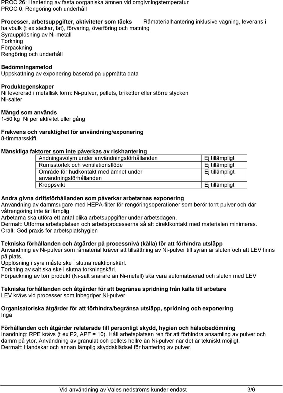 uppmätta data Produktegenskaper Ni levererad i metallisk form: Ni-pulver, pellets, briketter eller större stycken Ni-salter Mängd som används 1-50 kg Ni per aktivitet eller gång Frekvens och