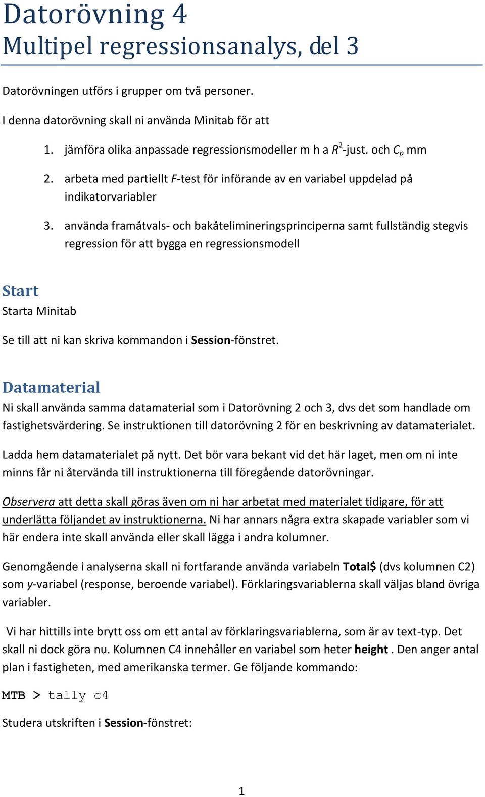 använda framåtvals- ch bakåtelimineringsprinciperna samt fullständig stegvis regressin för att bygga en regressinsmdell Start Starta Minitab Se till att ni kan skriva kmmandn i Sessin-fönstret.