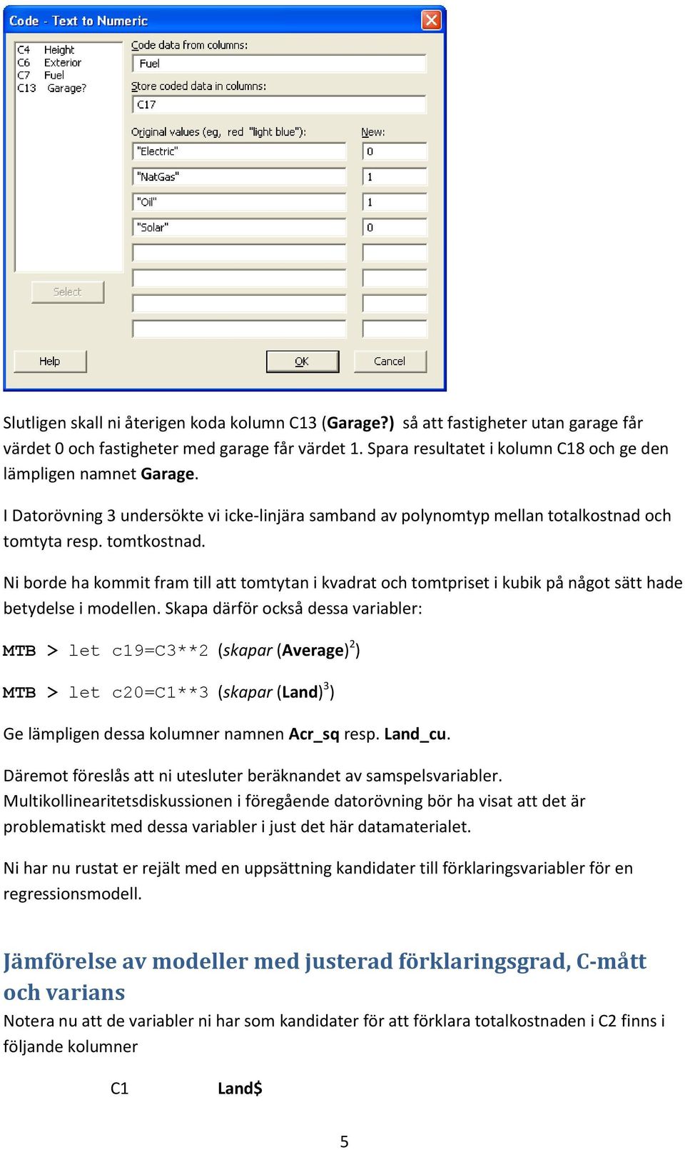 Ni brde ha kmmit fram till att tmtytan i kvadrat ch tmtpriset i kubik på någt sätt hade betydelse i mdellen.