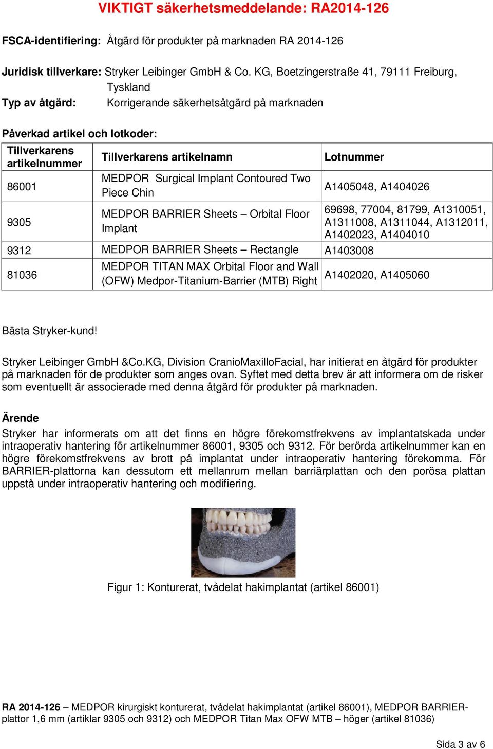 artikelnamn MEDPOR Surgical Implant Contoured Two Piece Chin MEDPOR BARRIER Sheets Orbital Floor Implant Lotnummer A1405048, A1404026 69698, 77004, 81799, A1310051, A1311008, A1311044, A1312011,