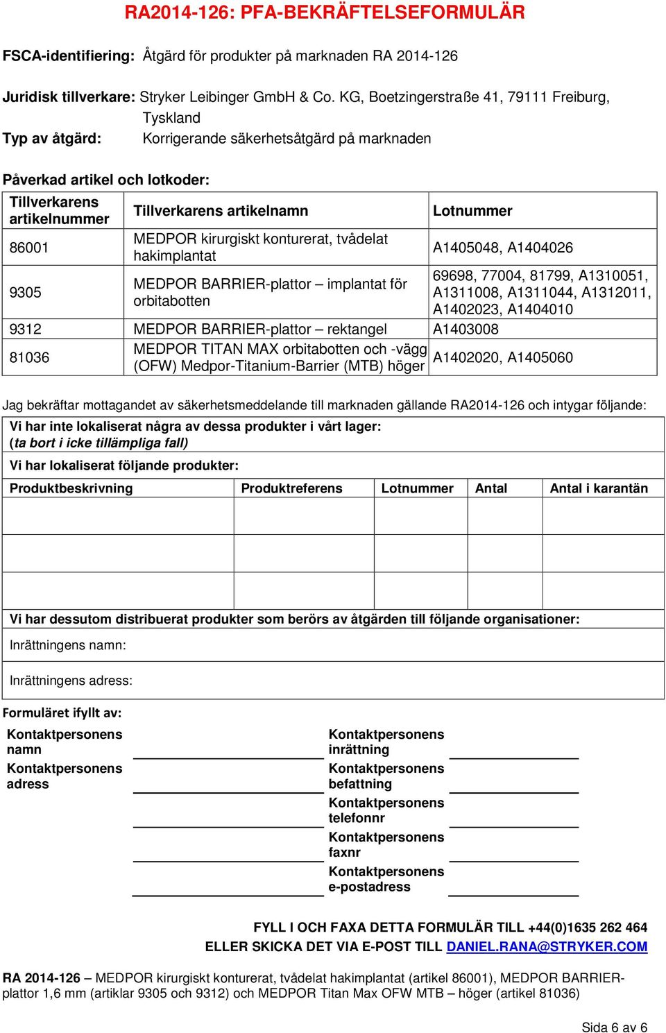 artikelnamn MEDPOR kirurgiskt konturerat, tvådelat hakimplantat MEDPOR BARRIER-plattor implantat för orbitabotten Lotnummer A1405048, A1404026 69698, 77004, 81799, A1310051, A1311008, A1311044,