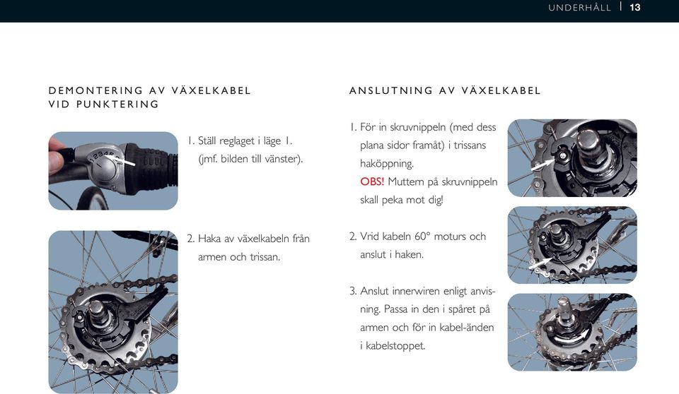 För in skruvnippeln (med dess plana sidor framåt) i trissans haköppning. OBS! Muttern på skruvnippeln skall peka mot dig! 2.