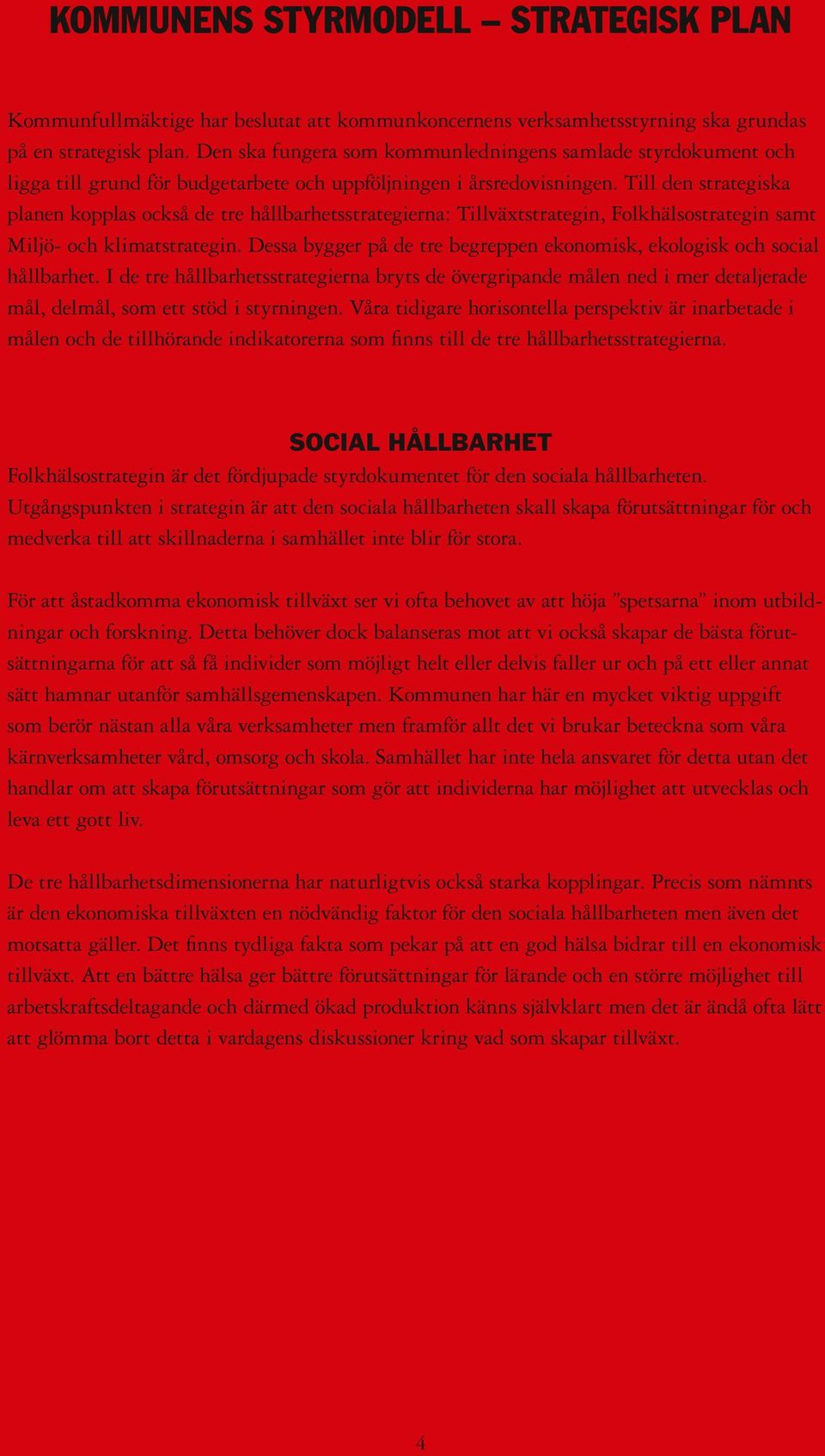 Till den strategiska planen kopplas också de tre hållbarhetsstrategierna: Tillväxtstrategin, Folkhälsostrategin samt Miljö- och klimatstrategin.