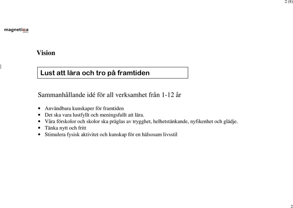 lära. Våra förskolor och skolor ska präglas av trygghet, helhetstänkande, nyfikenhet och