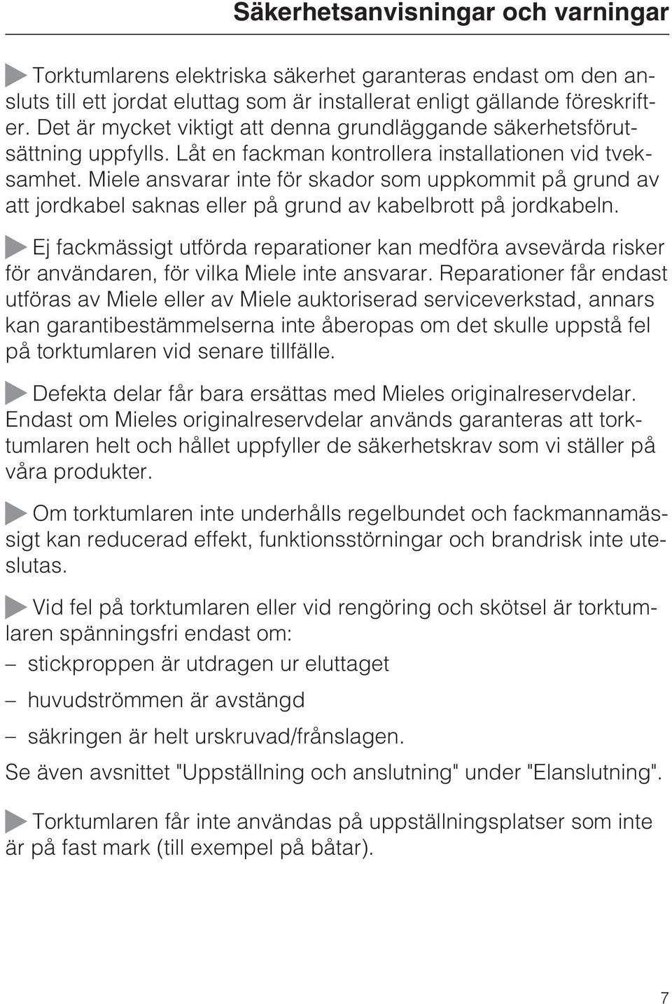 Miele ansvarar inte för skador som uppkommit på grund av att jordkabel saknas eller på grund av kabelbrott på jordkabeln.