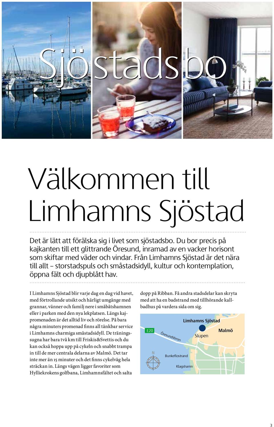 Från Limhamns Sjöstad är det nära till allt storstadspuls och småstadsidyll, kultur och kontemplation, öppna fält och djupblått hav.