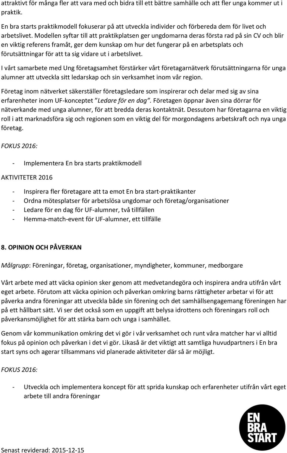 Modellen syftar till att praktikplatsen ger ungdomarna deras första rad på sin CV och blir en viktig referens framåt, ger dem kunskap om hur det fungerar på en arbetsplats och förutsättningar för att