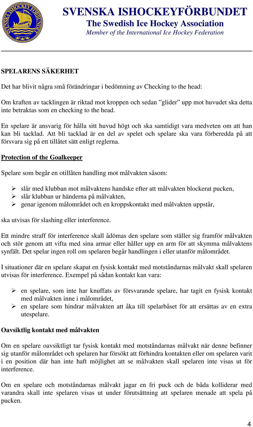 Att bli tacklad är en del av spelet och spelare ska vara förberedda på att försvara sig på ett tillåtet sätt enligt reglerna.