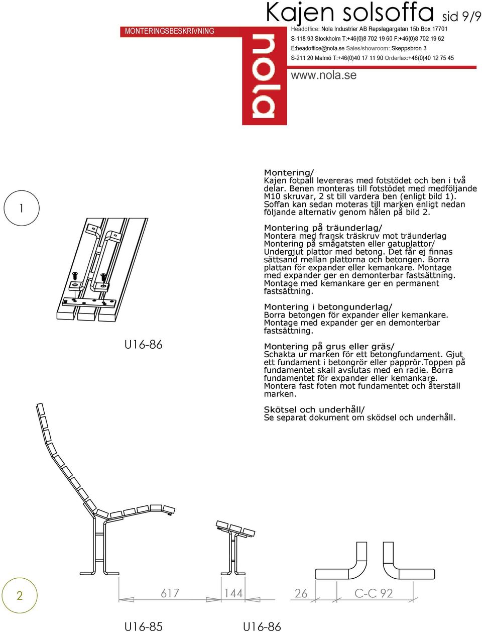 Montering på träunderlag/ Montera med fransk träskruv mot träunderlag Montering på smågatsten eller gatuplattor/ Undergjut plattor med betong. Det får ej finnas sättsand mellan plattorna och betongen.