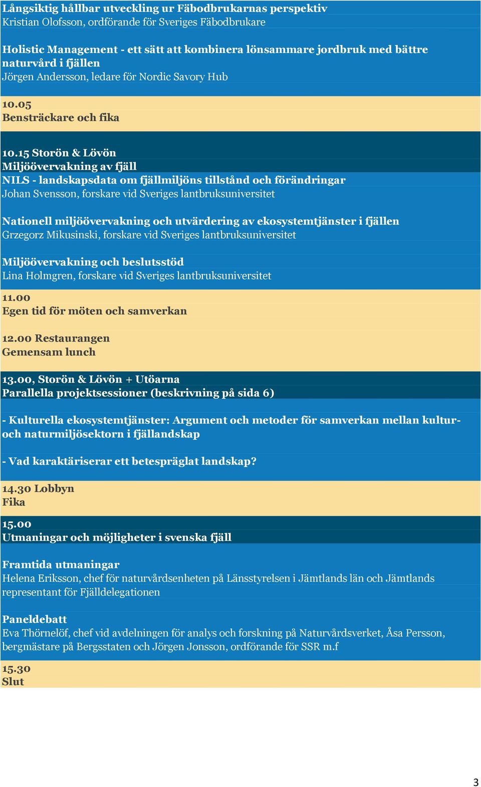 15 Storön & Lövön Miljöövervakning av fjäll NILS - landskapsdata om fjällmiljöns tillstånd och förändringar Johan Svensson, forskare vid Sveriges lantbruksuniversitet Nationell miljöövervakning och