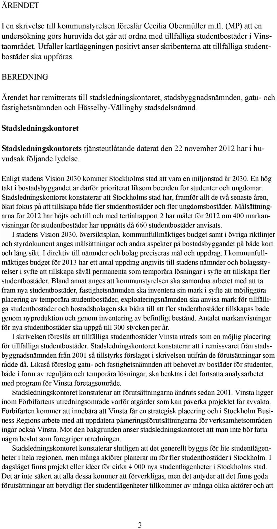 BEREDNING Ärendet har remitterats till stadsledningskontoret, stadsbyggnadsnämnden, gatu- och fastighetsnämnden och Hässelby-Vällingby stadsdelsnämnd.