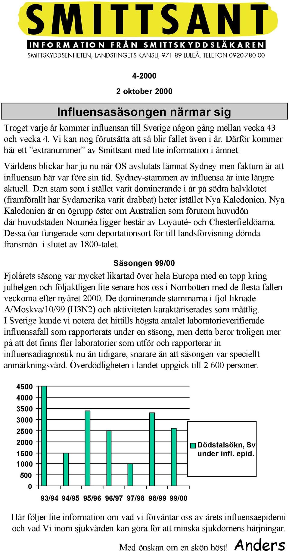 Sydney-stammen av influensa är inte längre aktuell. Den stam som i stället varit dominerande i år på södra halvklotet (framförallt har Sydamerika varit drabbat) heter istället Nya Kaledonien.