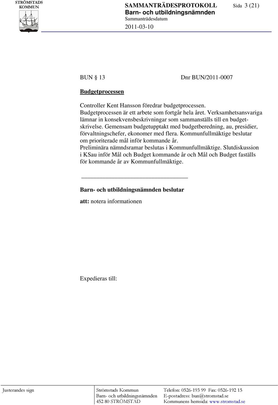 Gemensam budgetupptakt med budgetberedning, au, presidier, förvaltningschefer, ekonomer med flera.