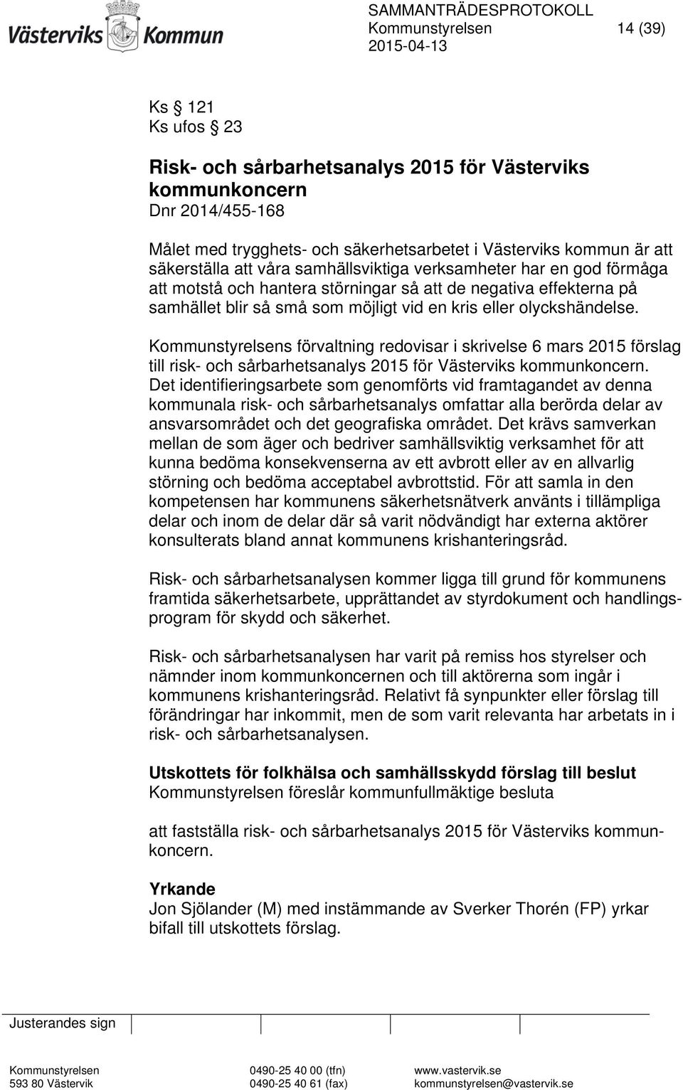 olyckshändelse. Kommunstyrelsens förvaltning redovisar i skrivelse 6 mars 2015 förslag till risk- och sårbarhetsanalys 2015 för Västerviks kommunkoncern.