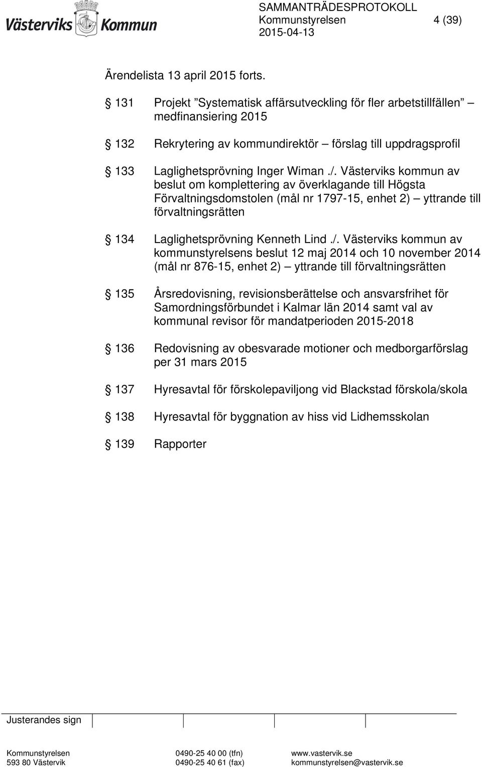 Västerviks kommun av beslut om komplettering av överklagande till Högsta Förvaltningsdomstolen (mål nr 1797-15, enhet 2) yttrande till förvaltningsrätten 134 Laglighetsprövning Kenneth Lind./.