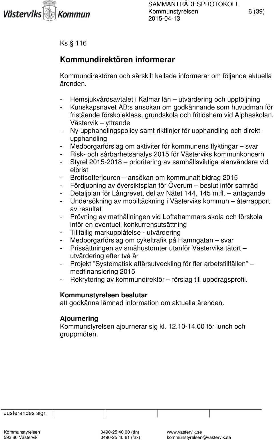 Västervik yttrande - Ny upphandlingspolicy samt riktlinjer för upphandling och direktupphandling - Medborgarförslag om aktiviter för kommunens flyktingar svar - Risk- och sårbarhetsanalys 2015 för