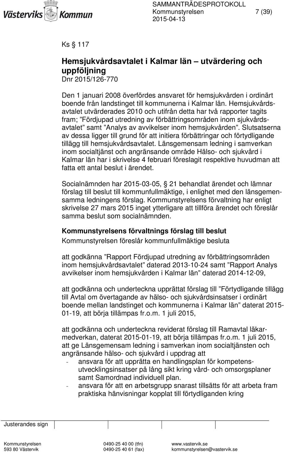 Hemsjukvårdsavtalet utvärderades 2010 och utifrån detta har två rapporter tagits fram; Fördjupad utredning av förbättringsområden inom sjukvårdsavtalet samt Analys av avvikelser inom hemsjukvården.