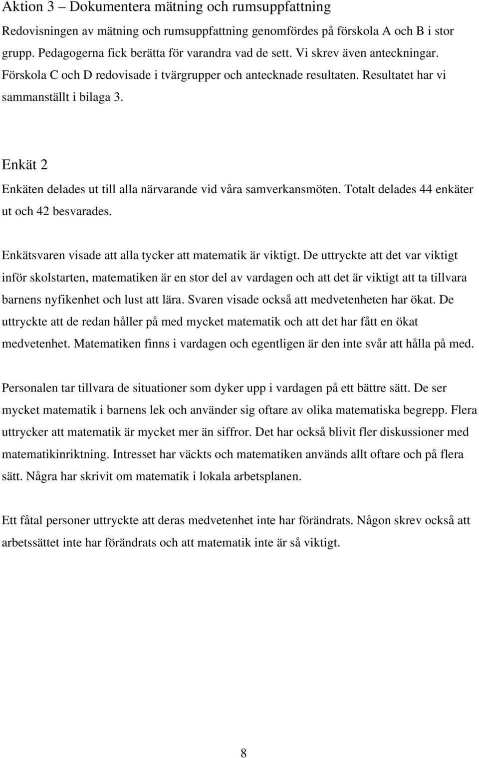 Enkät 2 Enkäten delades ut till alla närvarande vid våra samverkansmöten. Totalt delades 44 enkäter ut och 42 besvarades. Enkätsvaren visade att alla tycker att matematik är viktigt.