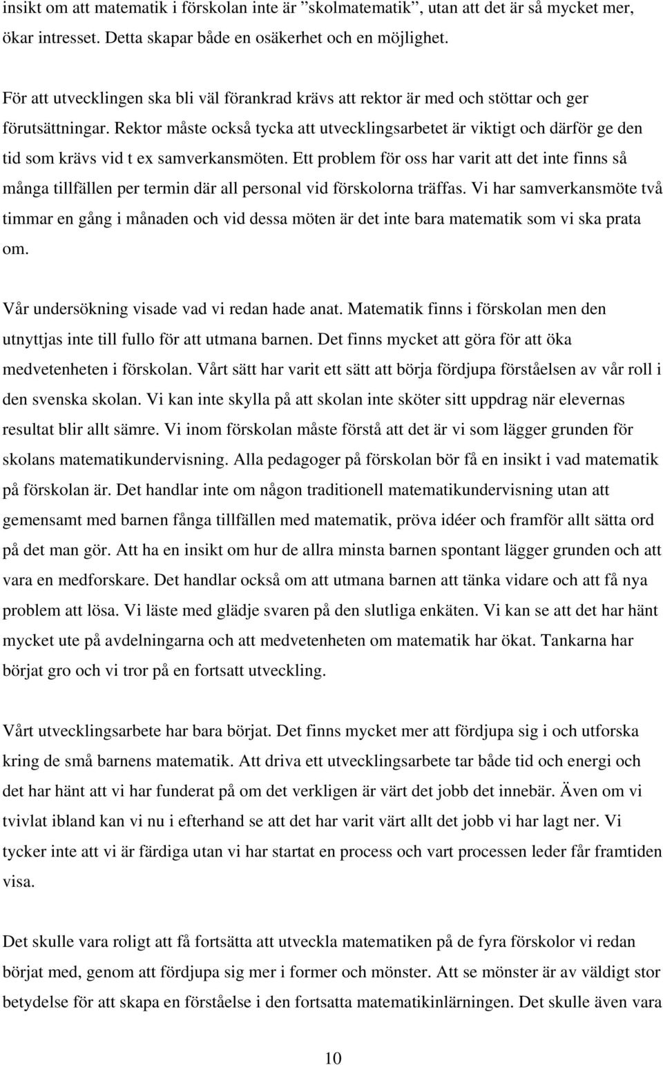 Rektor måste också tycka att utvecklingsarbetet är viktigt och därför ge den tid som krävs vid t ex samverkansmöten.