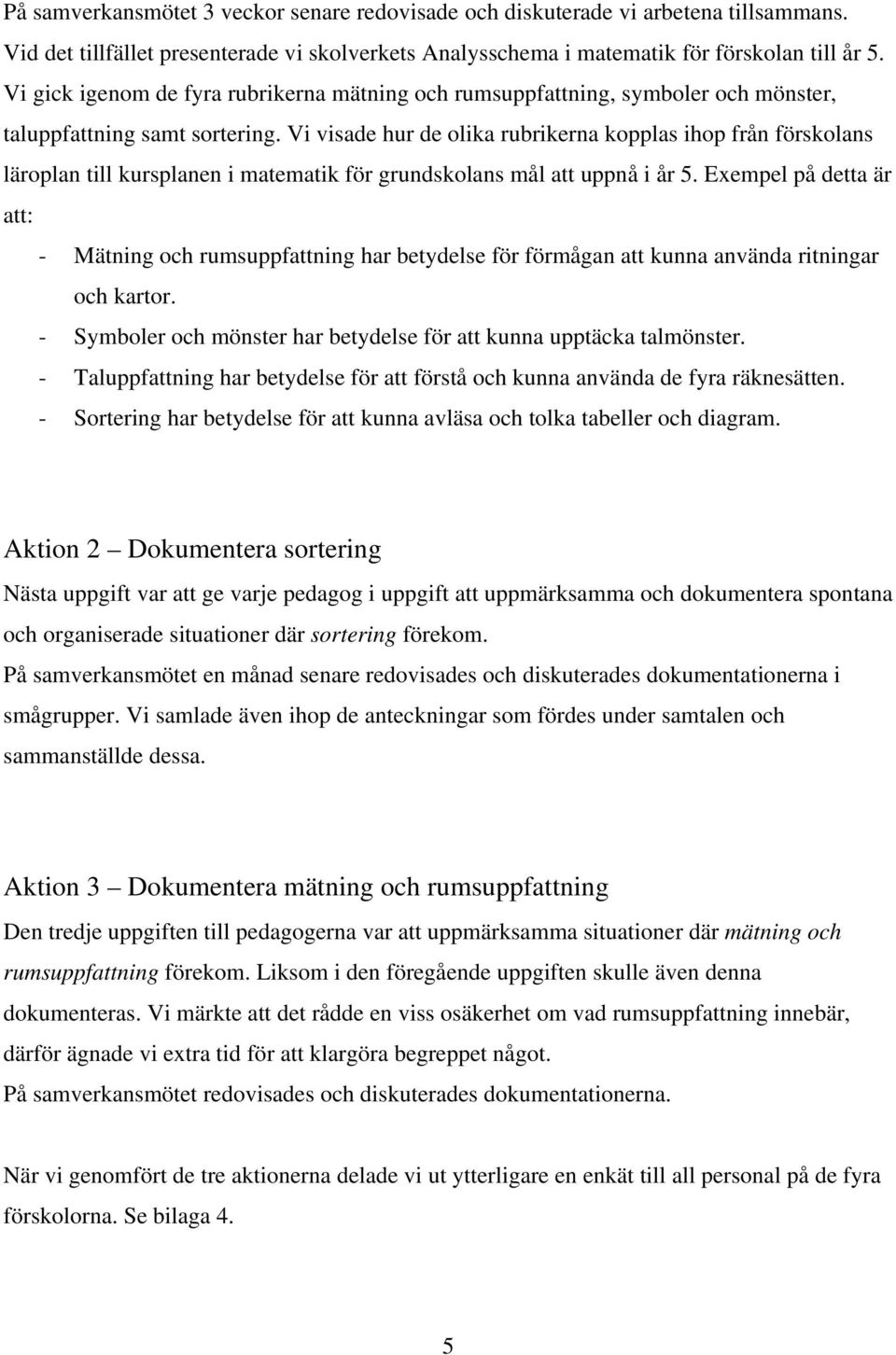 Vi visade hur de olika rubrikerna kopplas ihop från förskolans läroplan till kursplanen i matematik för grundskolans mål att uppnå i år 5.