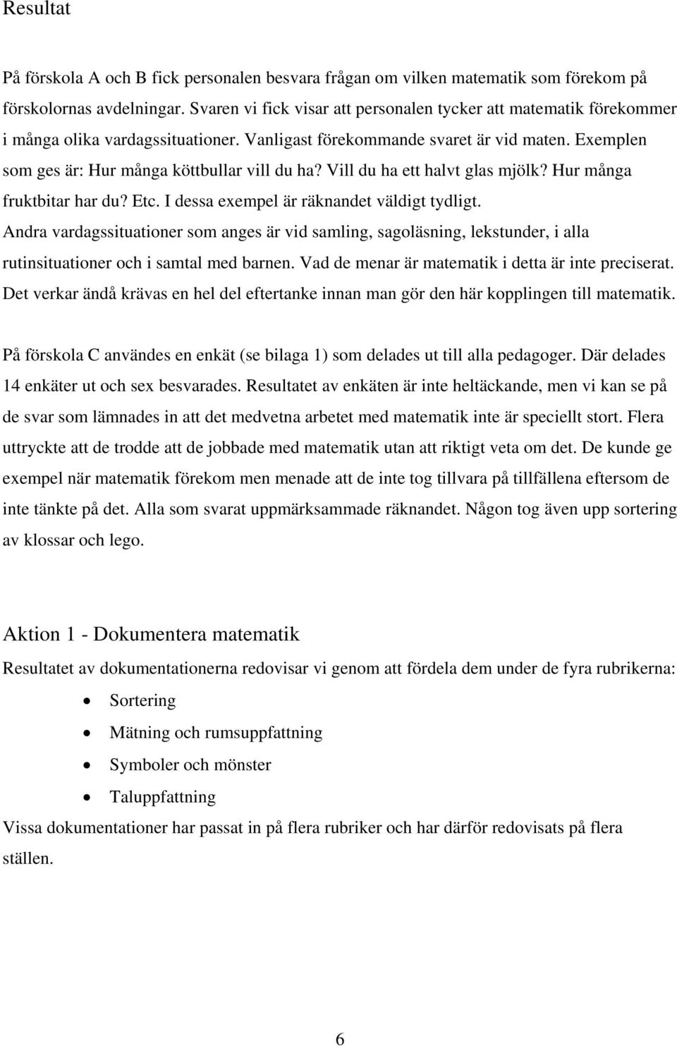 Vill du ha ett halvt glas mjölk? Hur många fruktbitar har du? Etc. I dessa exempel är räknandet väldigt tydligt.