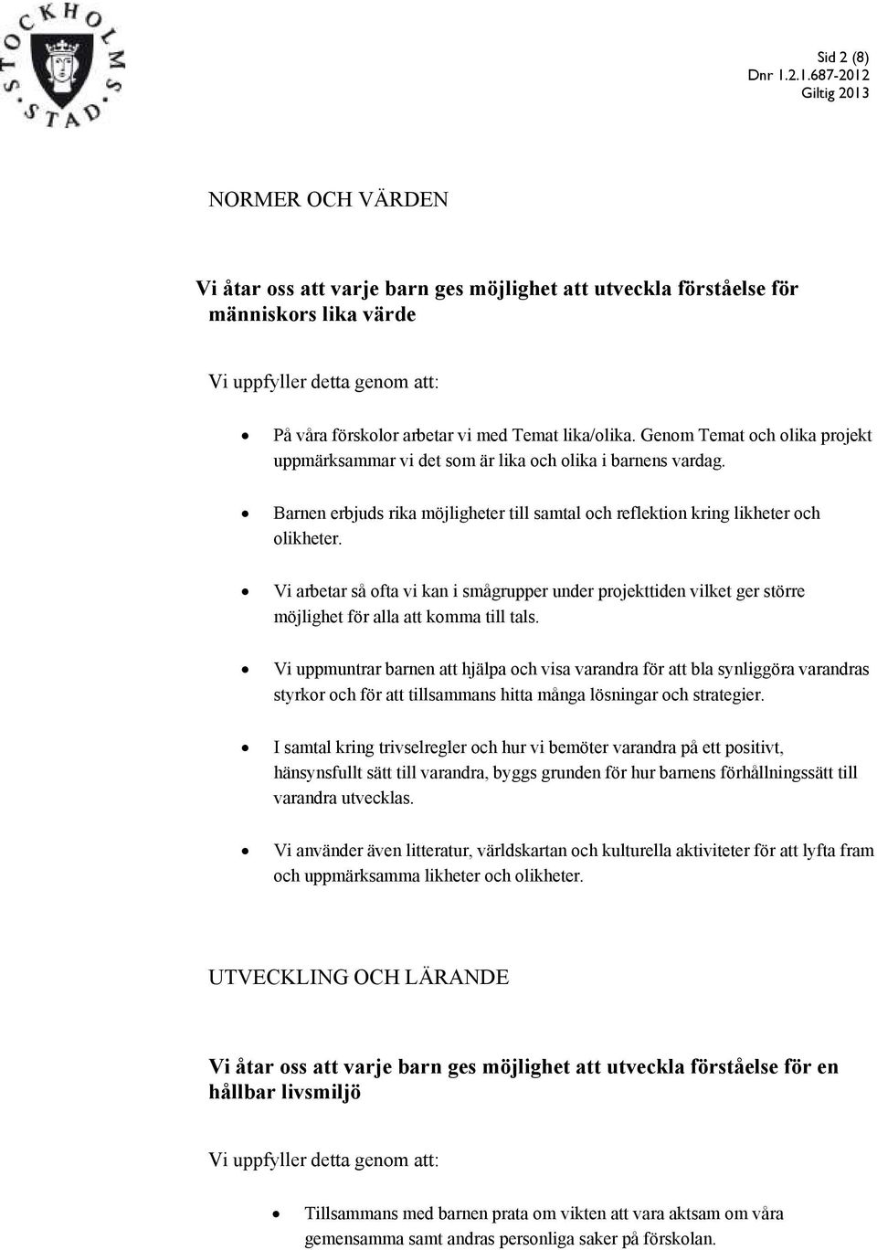 Vi arbetar så ofta vi kan i smågrupper under projekttiden vilket ger större möjlighet för alla att komma till tals.