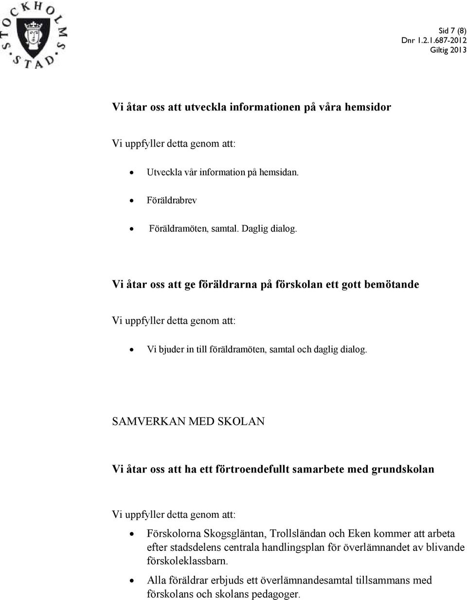 SAMVERKAN MED SKOLAN Vi åtar oss att ha ett förtroendefullt samarbete med grundskolan Förskolorna Skogsgläntan, Trollsländan och Eken kommer att arbeta