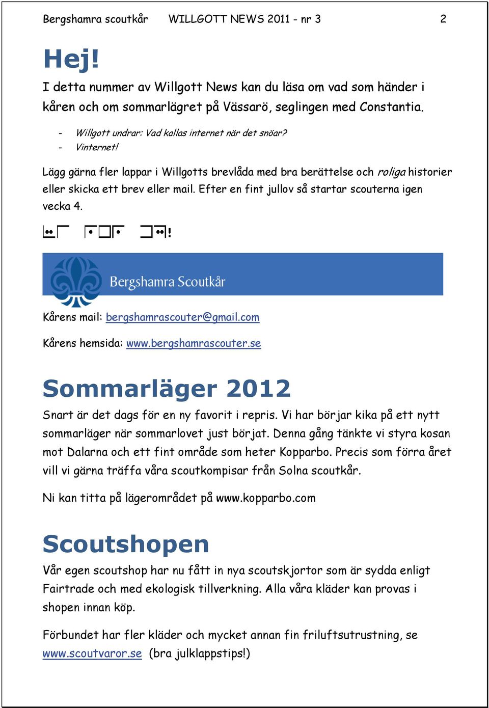 Efter en fint jullov så startar scouterna igen vecka 4. Kårens mail: bergshamrascouter@gmail.com Kårens hemsida: www.bergshamrascouter.se Sommarläger 2012 Snart är det dags för en ny favorit i repris.