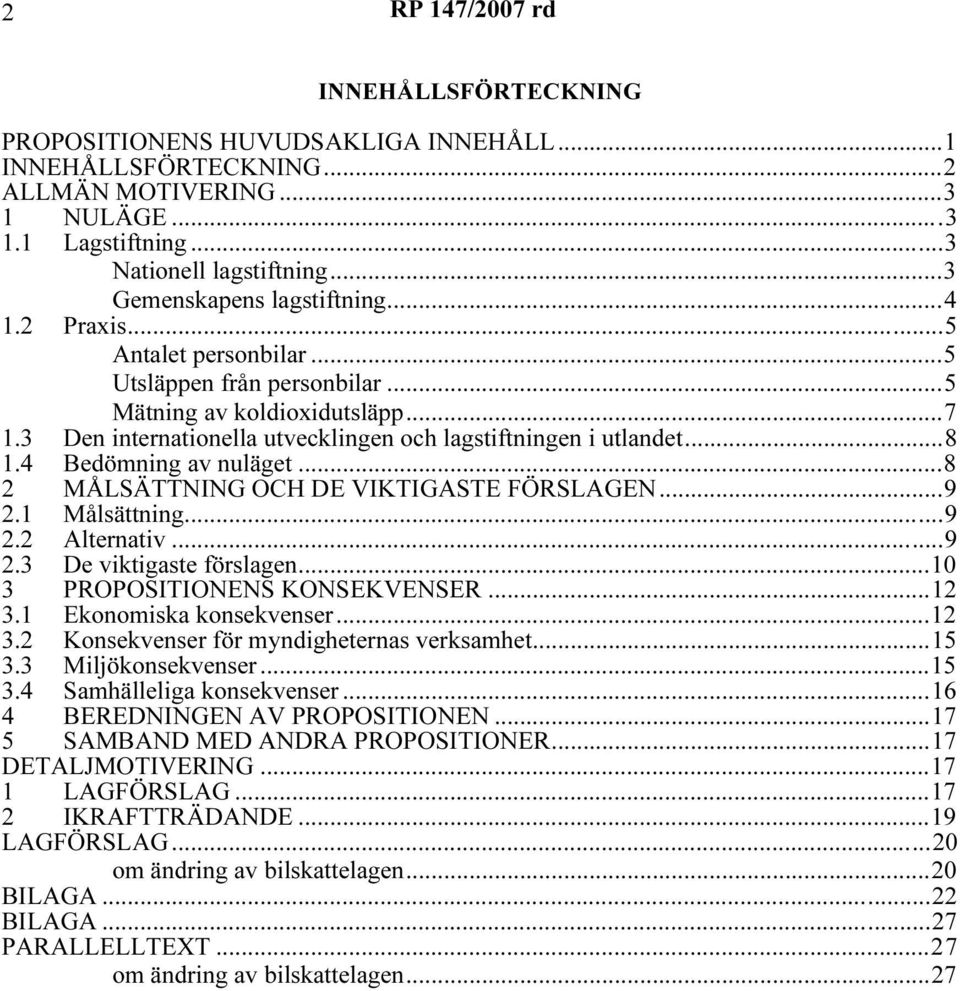 3 Den internationella utvecklingen och lagstiftningen i utlandet...8 1.4 Bedömning av nuläget...8 2 MÅLSÄTTNING OCH DE VIKTIGASTE FÖRSLAGEN...9 2.1 Målsättning...9 2.2 Alternativ...9 2.3 De viktigaste förslagen.