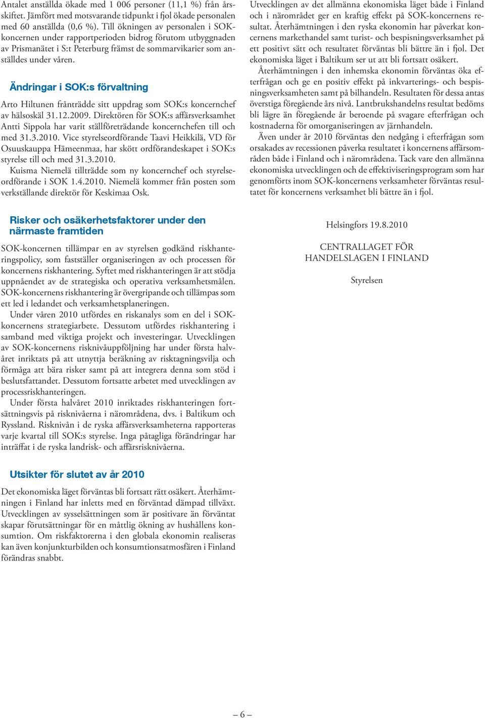 Ändringar i SOK:s förvaltning Arto Hiltunen frånträdde sitt uppdrag som SOK:s koncernchef av hälsoskäl 31.12.2009.