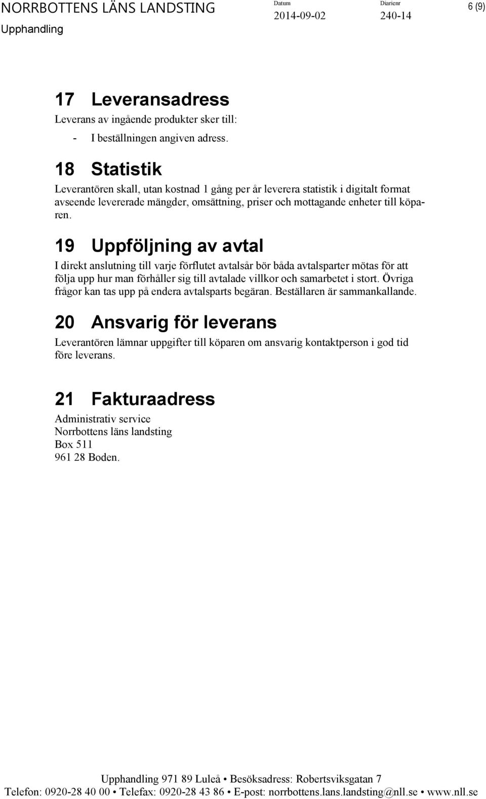 19 Uppföljning av avtal I direkt anslutning till varje förflutet avtalsår bör båda avtalsparter mötas för att följa upp hur man förhåller sig till avtalade villkor och samarbetet i stort.