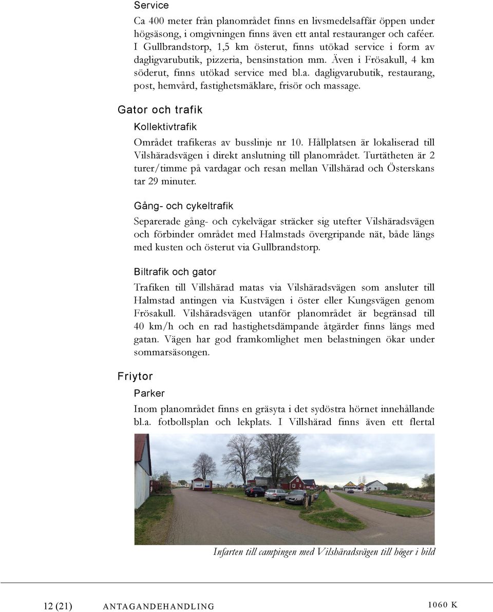 Gator och trafik Kollektivtrafik Området trafikeras av busslinje nr 10. Hållplatsen är lokaliserad till Vilshäradsvägen i direkt anslutning till planområdet.