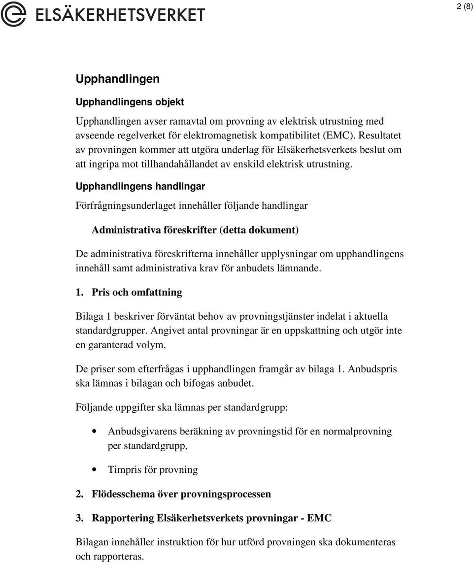 Upphandlingens handlingar Förfrågningsunderlaget innehåller följande handlingar Administrativa föreskrifter (detta dokument) De administrativa föreskrifterna innehåller upplysningar om upphandlingens