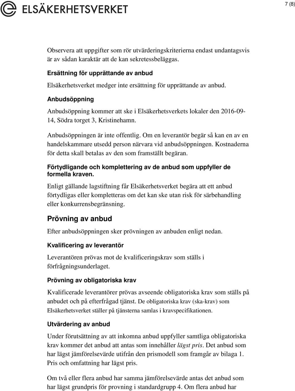 Anbudsöppning Anbudsöppning kommer att ske i Elsäkerhetsverkets lokaler den 2016-09- 14, Södra torget 3, Kristinehamn. Anbudsöppningen är inte offentlig.