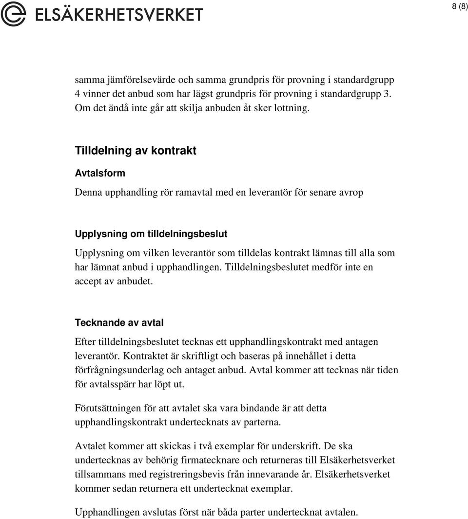 Tilldelning av kontrakt Avtalsform Denna upphandling rör ramavtal med en leverantör för senare avrop Upplysning om tilldelningsbeslut Upplysning om vilken leverantör som tilldelas kontrakt lämnas