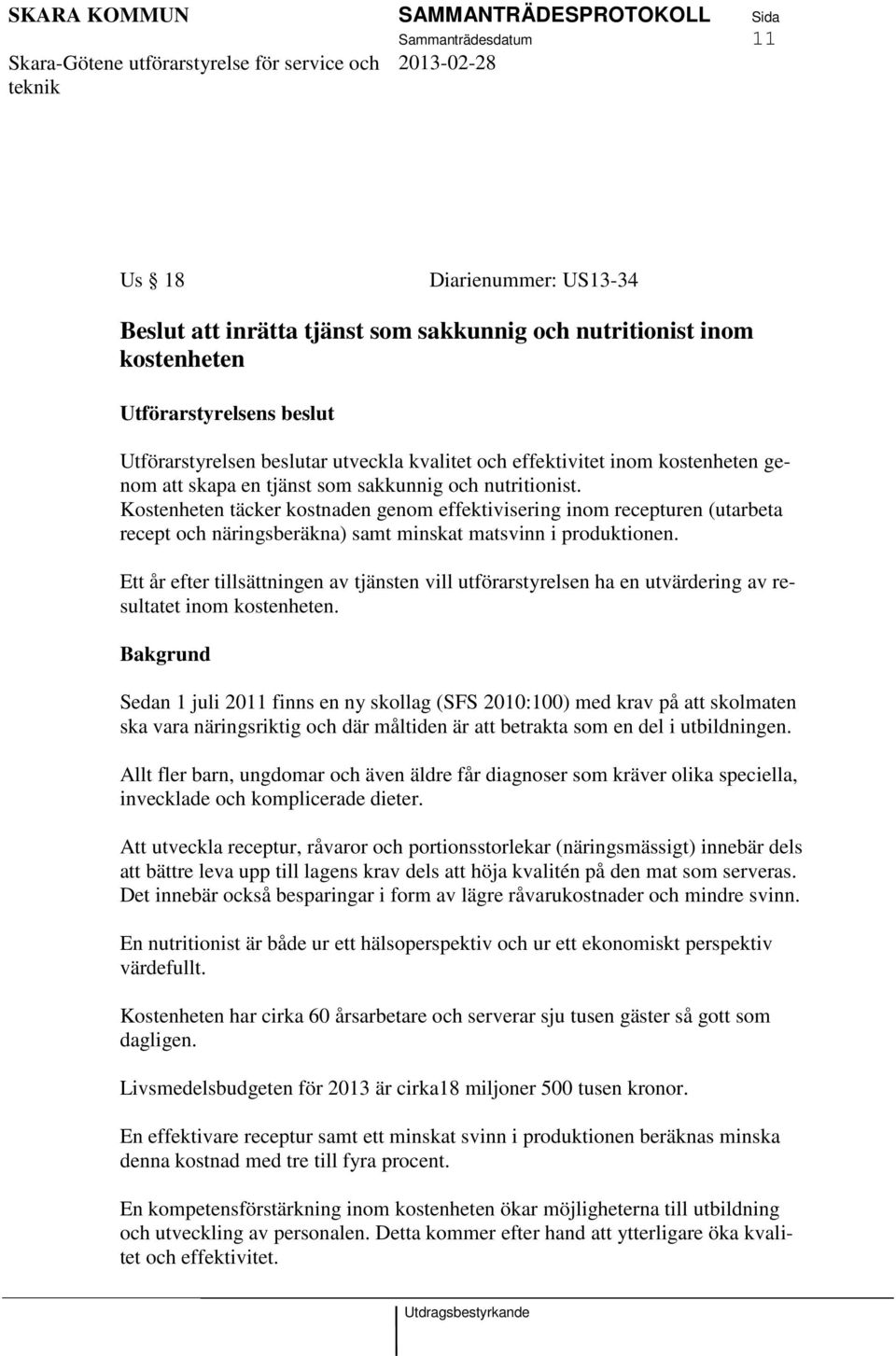 Kostenheten täcker kostnaden genom effektivisering inom recepturen (utarbeta recept och näringsberäkna) samt minskat matsvinn i produktionen.