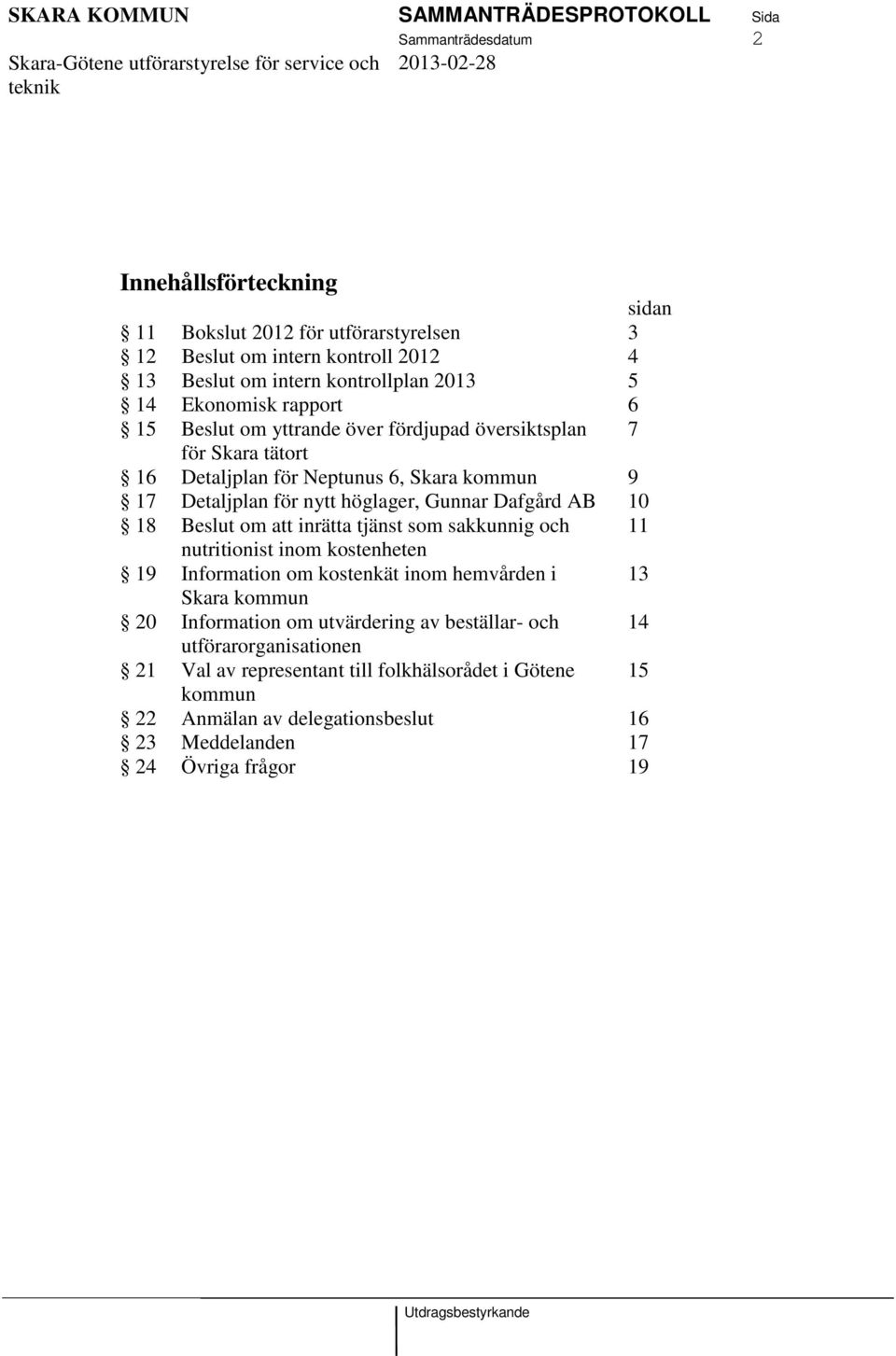 Gunnar Dafgård AB 10 18 Beslut om att inrätta tjänst som sakkunnig och 11 nutritionist inom kostenheten 19 Information om kostenkät inom hemvården i 13 Skara kommun 20 Information om