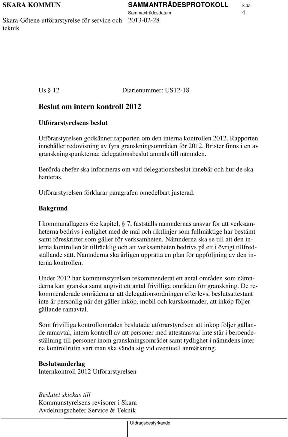 Berörda chefer ska informeras om vad delegationsbeslut innebär och hur de ska hanteras. Utförarstyrelsen förklarar paragrafen omedelbart justerad.