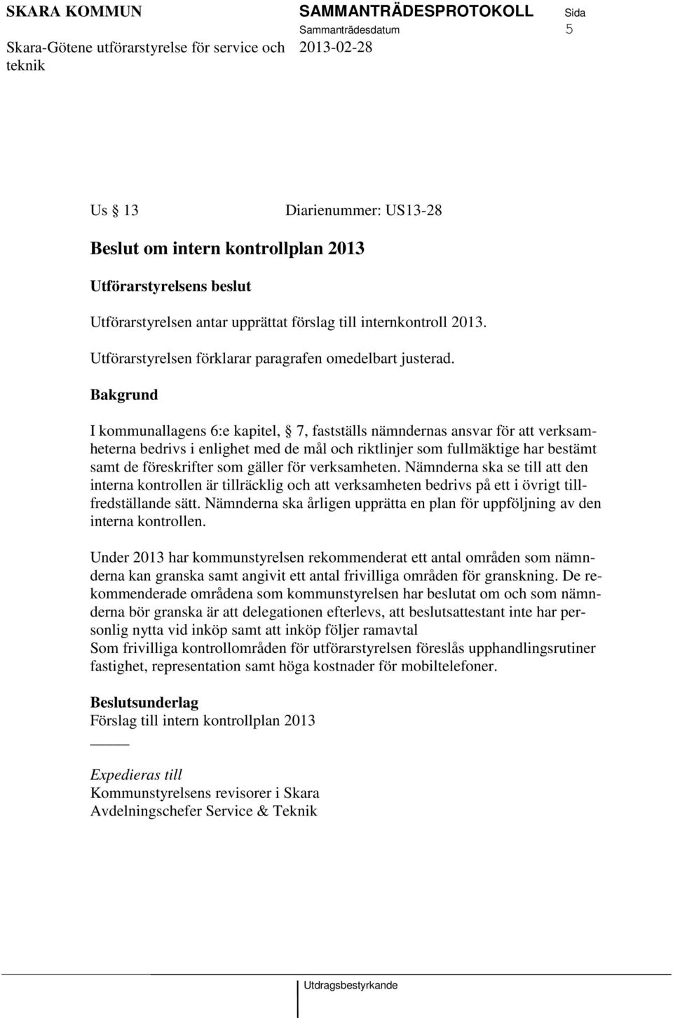 Bakgrund I kommunallagens 6:e kapitel, 7, fastställs nämndernas ansvar för att verksamheterna bedrivs i enlighet med de mål och riktlinjer som fullmäktige har bestämt samt de föreskrifter som gäller