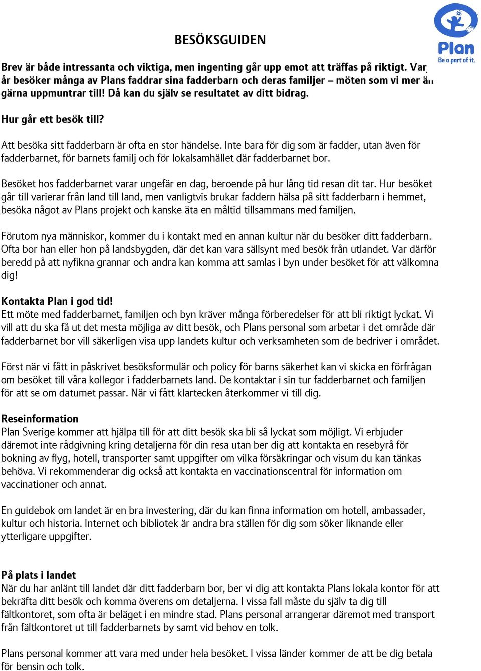 Att besöka sitt fadderbarn är ofta en stor händelse. Inte bara för dig som är fadder, utan även för fadderbarnet, för barnets familj och för lokalsamhället där fadderbarnet bor.